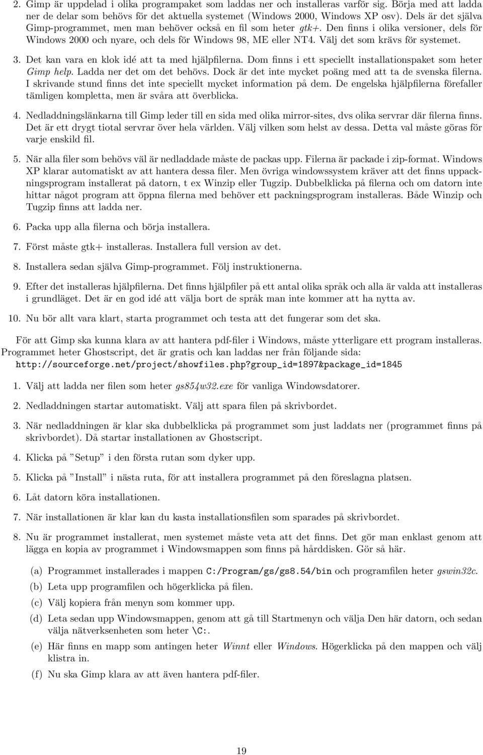 Välj det som krävs för systemet. 3. Det kan vara en klok idé att ta med hjälpfilerna. Dom finns i ett speciellt installationspaket som heter Gimp help. Ladda ner det om det behövs.