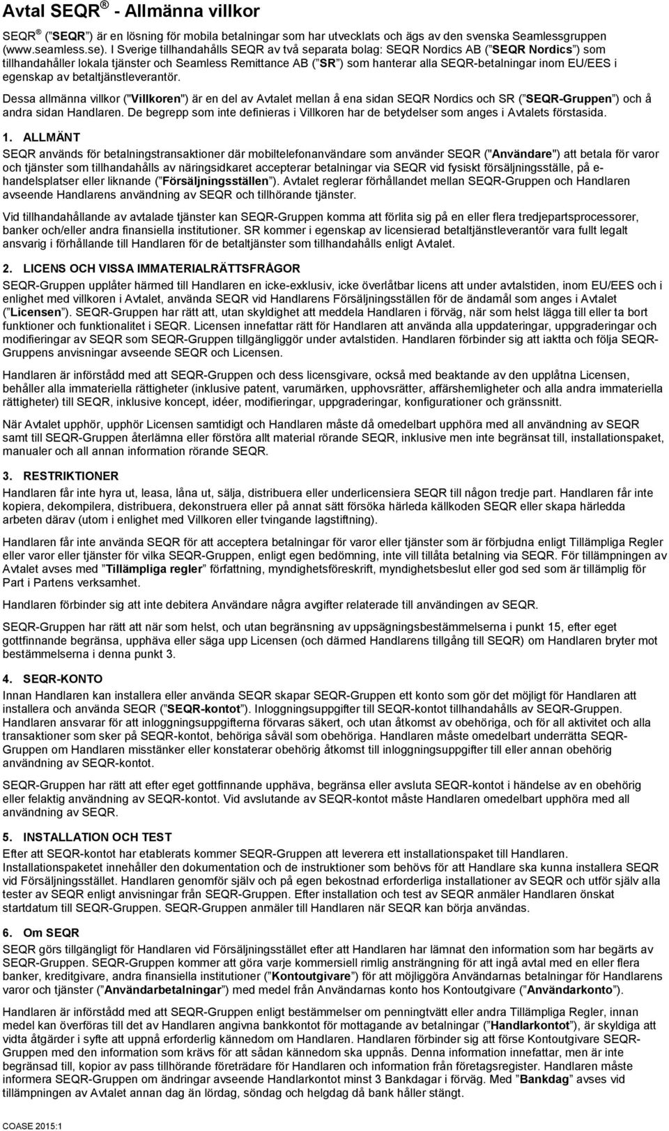 EU/EES i egenskap av betaltjänstleverantör. Dessa allmänna villkor ("Villkoren") är en del av Avtalet mellan å ena sidan SEQR Nordics och SR ( SEQR-Gruppen ) och å andra sidan Handlaren.