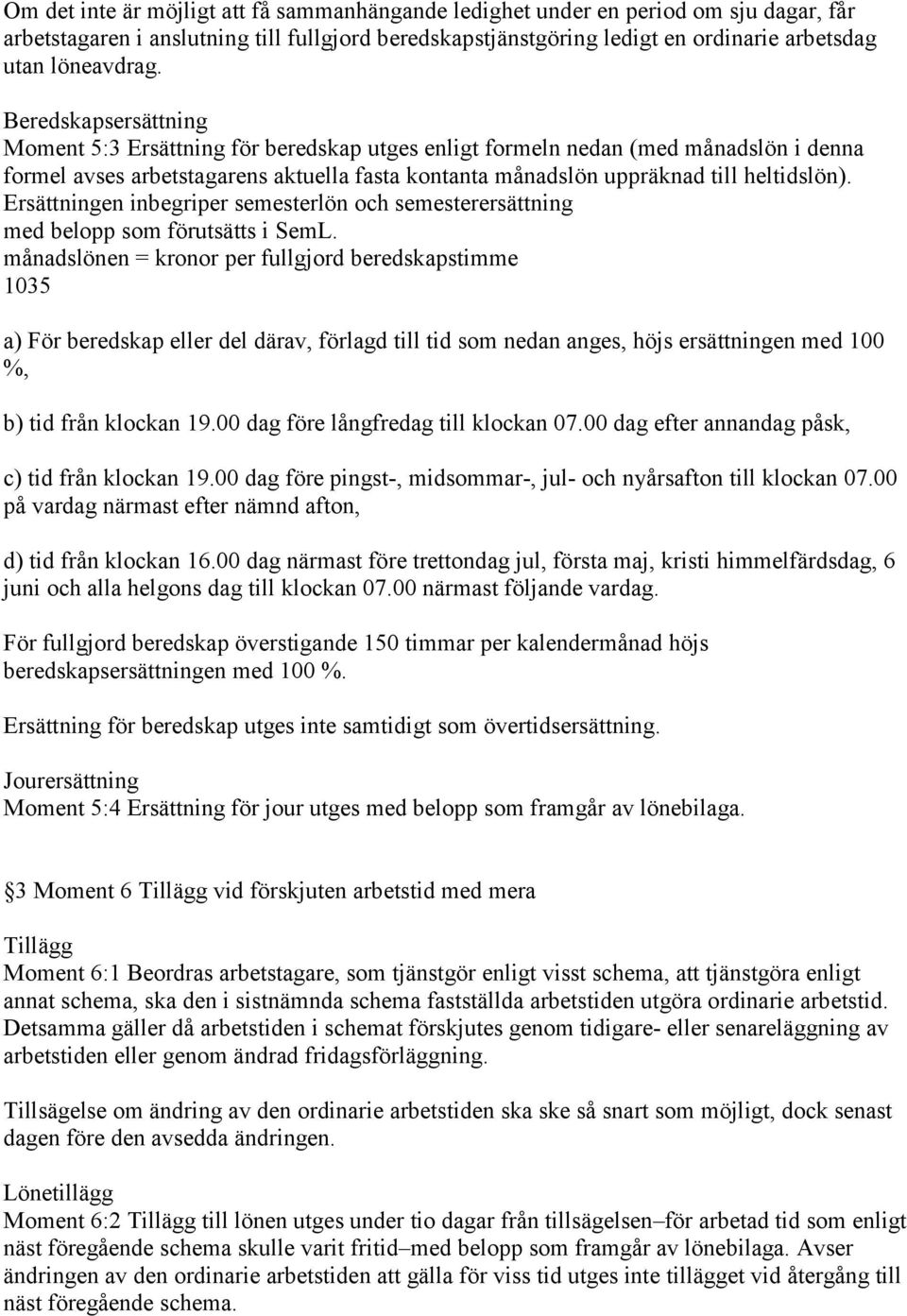 Ersättningen inbegriper semesterlön och semesterersättning med belopp som förutsätts i SemL.