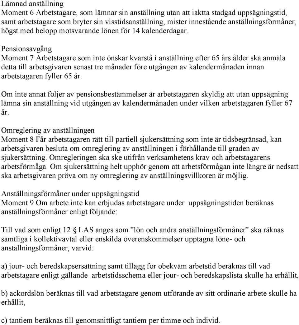 Pensionsavgång Moment 7 Arbetstagare som inte önskar kvarstå i anställning efter 65 års ålder ska anmäla detta till arbetsgivaren senast tre månader före utgången av kalendermånaden innan