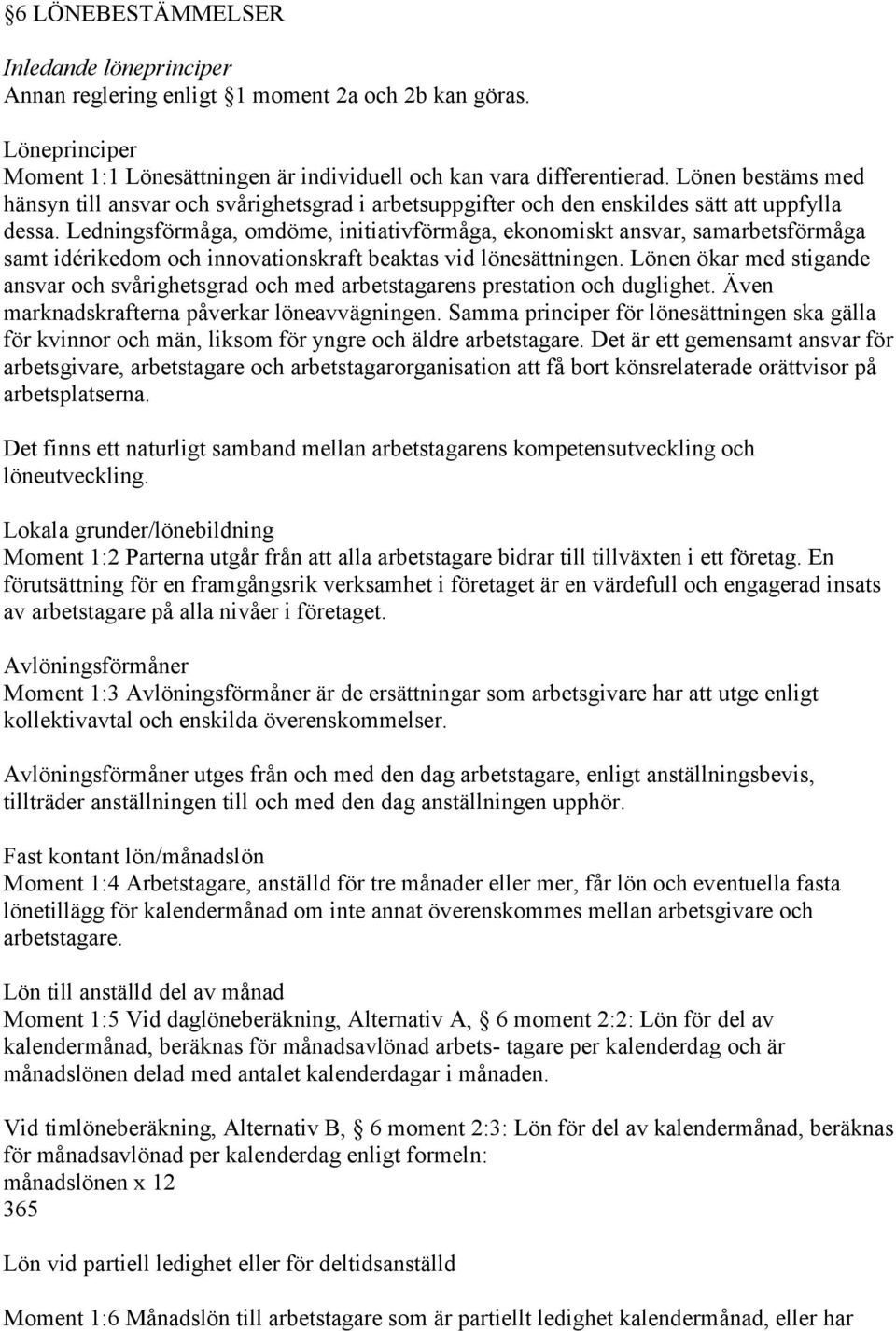 Ledningsförmåga, omdöme, initiativförmåga, ekonomiskt ansvar, samarbetsförmåga samt idérikedom och innovationskraft beaktas vid lönesättningen.