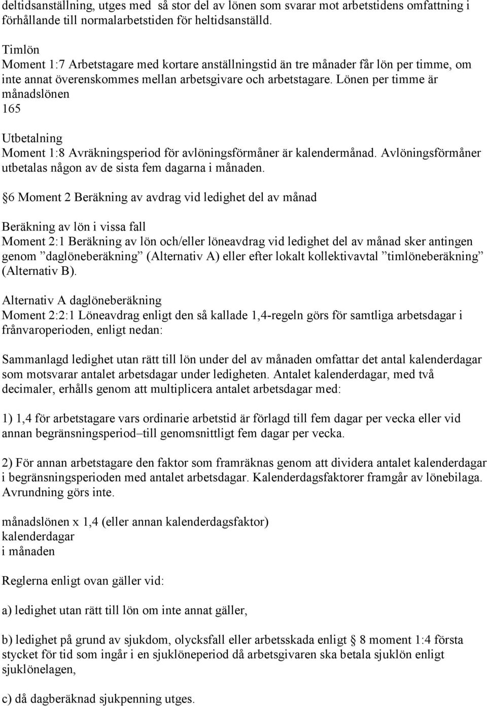 Lönen per timme är månadslönen 165 Utbetalning Moment 1:8 Avräkningsperiod för avlöningsförmåner är kalendermånad. Avlöningsförmåner utbetalas någon av de sista fem dagarna i månaden.