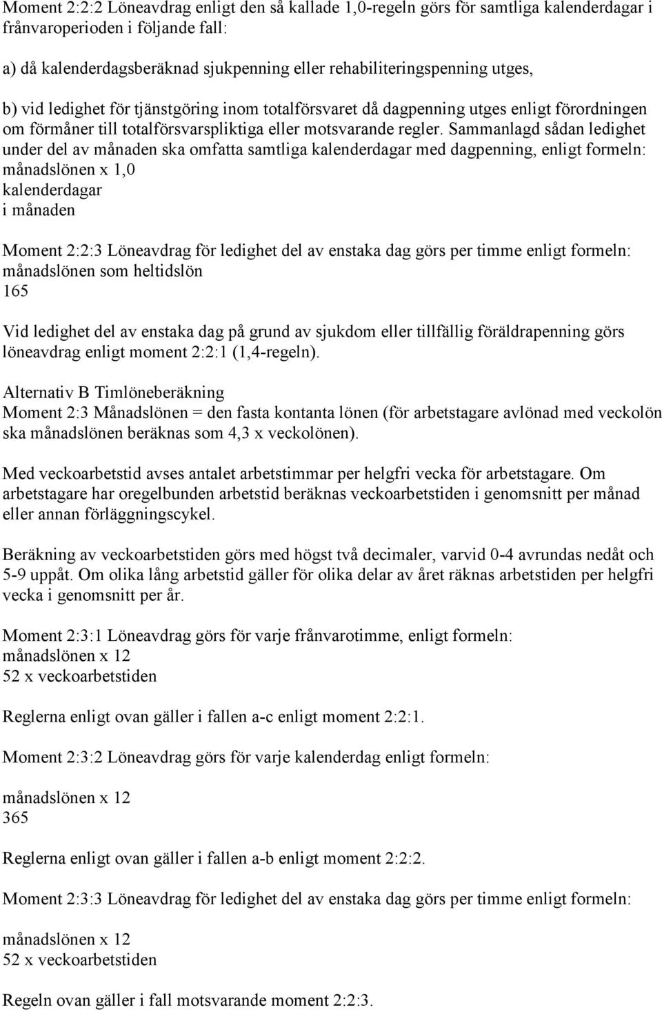 Sammanlagd sådan ledighet under del av månaden ska omfatta samtliga kalenderdagar med dagpenning, enligt formeln: månadslönen x 1,0 kalenderdagar i månaden Moment 2:2:3 Löneavdrag för ledighet del av