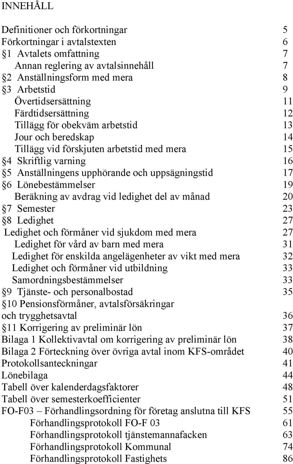 Lönebestämmelser 19 Beräkning av avdrag vid ledighet del av månad 20 7 Semester 23 8 Ledighet 27 Ledighet och förmåner vid sjukdom med mera 27 Ledighet för vård av barn med mera 31 Ledighet för