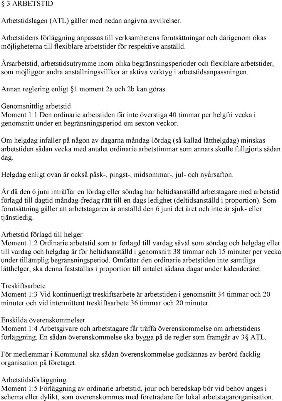 Årsarbetstid, arbetstidsutrymme inom olika begränsningsperioder och flexiblare arbetstider, som möjliggör andra anställningsvillkor är aktiva verktyg i arbetstidsanpassningen.