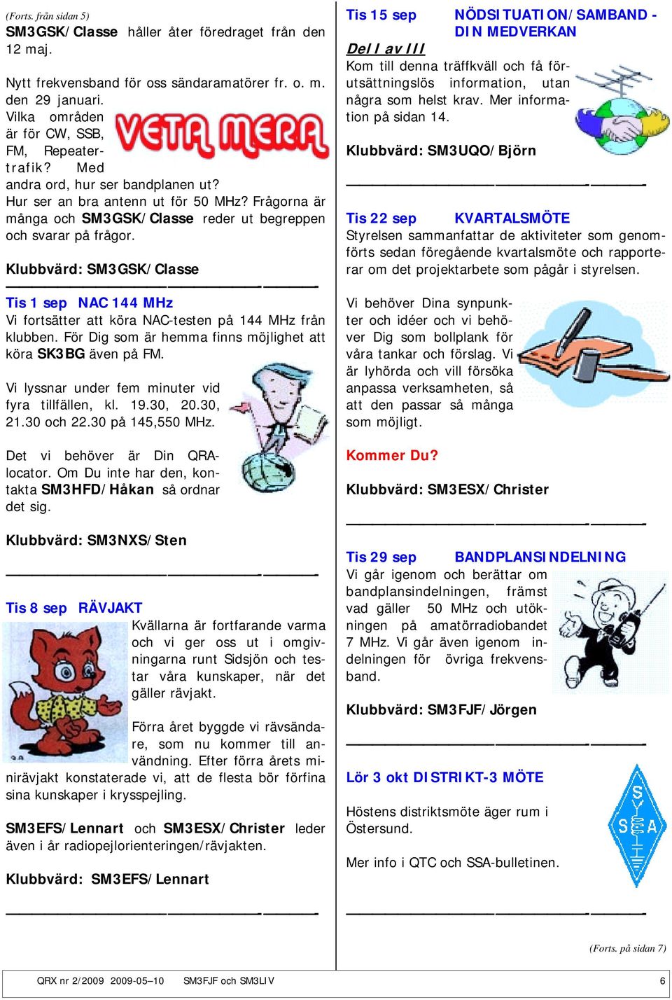 Vi går även igenom indelningen för övriga frekvensband. Nytt frekvensband för oss sändaramatörer fr. o. m. den 29 januari. Vilka områden är för CW, SSB, FM, Repeatertrafik?