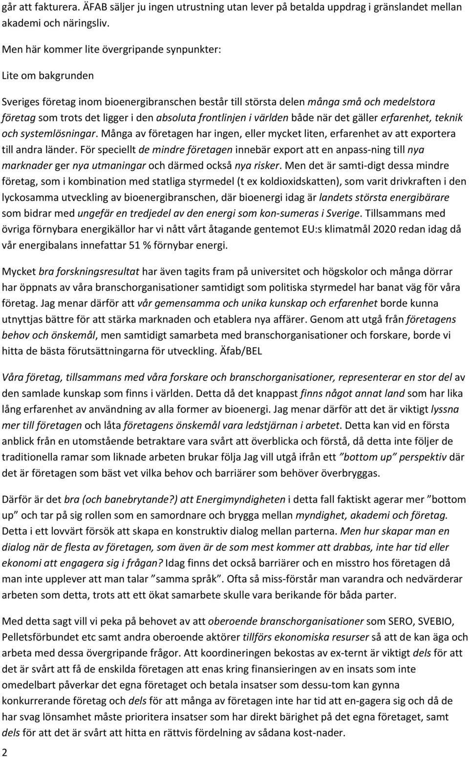 frontlinjen i världen både när det gäller erfarenhet, teknik och systemlösningar. Många av företagen har ingen, eller mycket liten, erfarenhet av att exportera till andra länder.