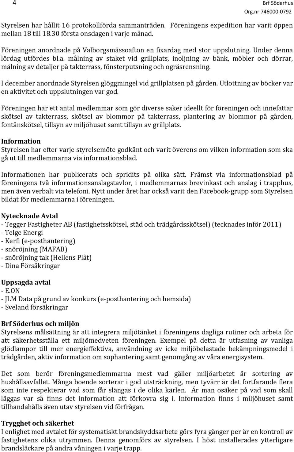 I december anordnade Styrelsen glöggmingel vid grillplatsen på gården. Utlottning av böcker var en aktivitet och uppslutningen var god.