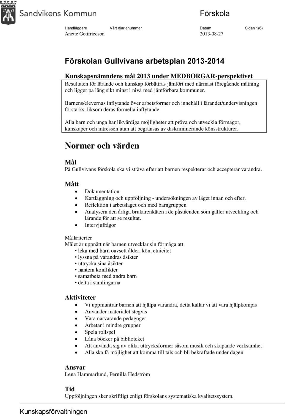 Barnens/elevernas inflytande över arbetsformer och innehåll i lärandet/undervisningen förstärks, liksom deras formella inflytande.