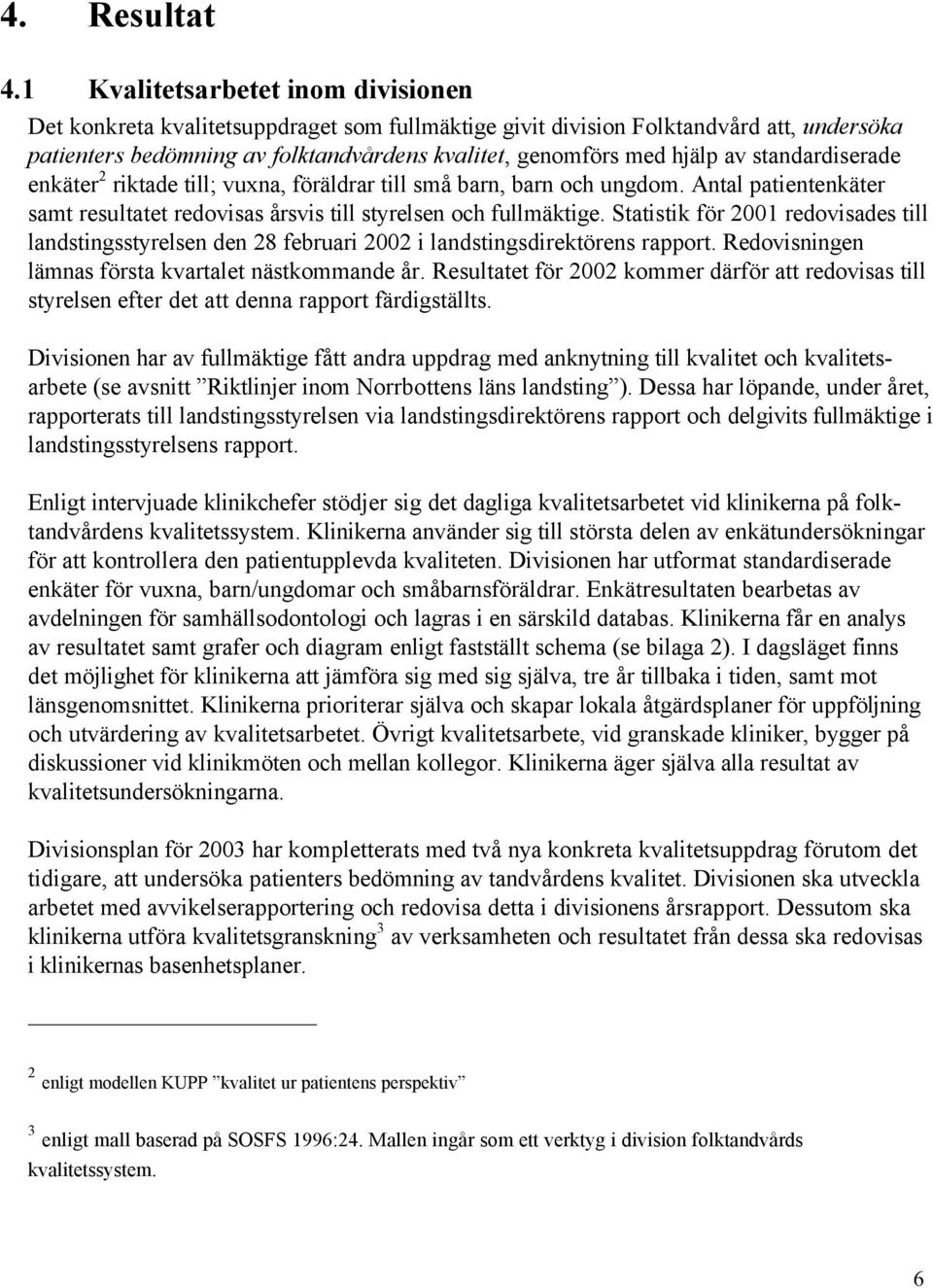 standardiserade enkäter 2 riktade till; vuxna, föräldrar till små barn, barn och ungdom. Antal patientenkäter samt resultatet redovisas årsvis till styrelsen och fullmäktige.