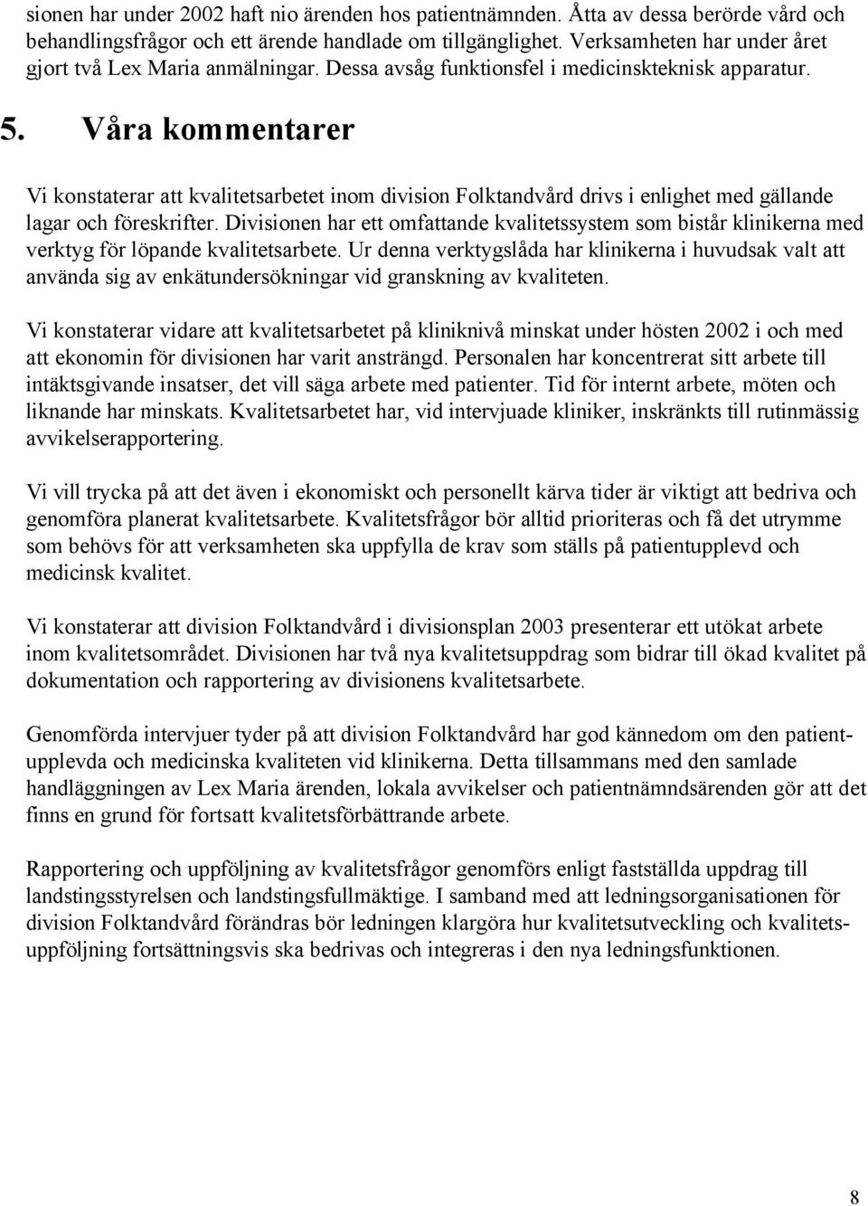 Våra kommentarer Vi konstaterar att kvalitetsarbetet inom division Folktandvård drivs i enlighet med gällande lagar och föreskrifter.