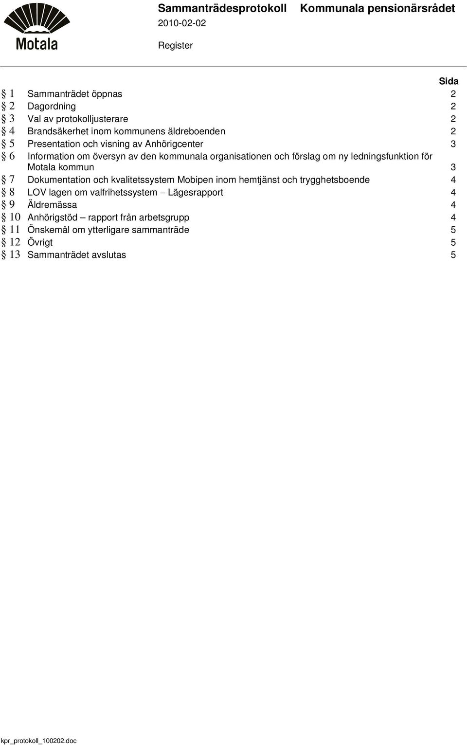 för Motala kommun 3 7 Dokumentation och kvalitetssystem Mobipen inom hemtjänst och trygghetsboende 4 8 LOV lagen om valfrihetssystem