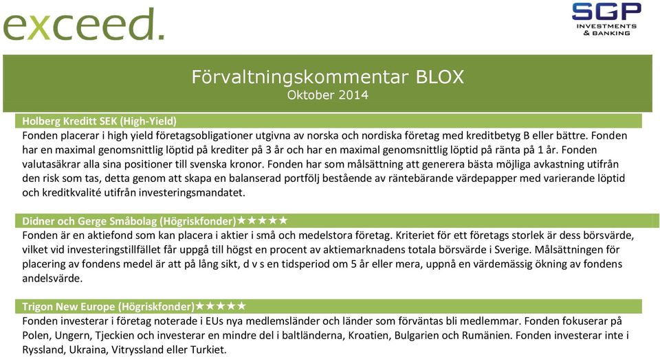 Fonden har som målsättning att generera bästa möjliga avkastning utifrån den risk som tas, detta genom att skapa en balanserad portfölj bestående av räntebärande värdepapper med varierande löptid och