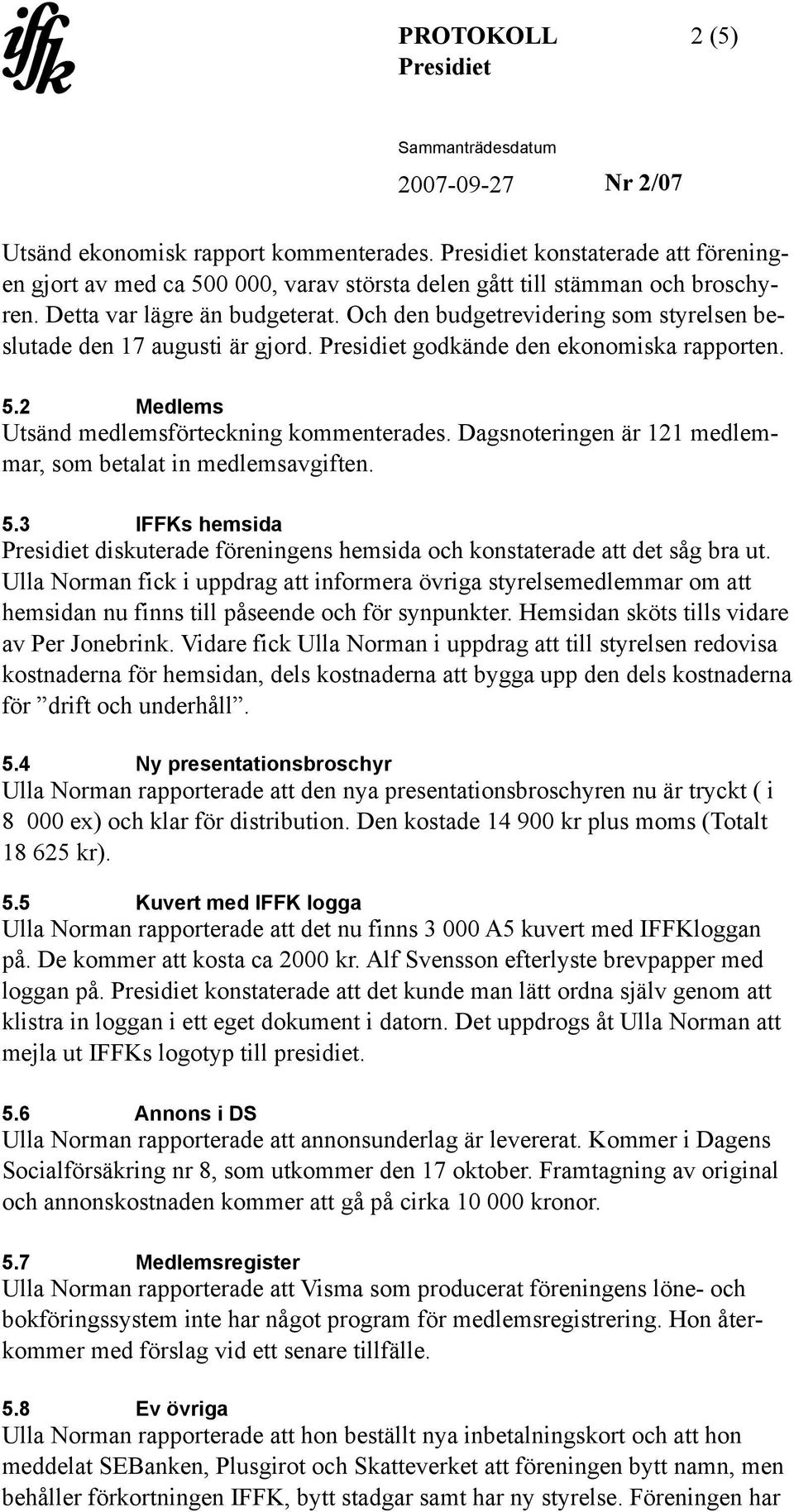 Dagsnoteringen är 121 medlemmar, som betalat in medlemsavgiften. 5.3 IFFKs hemsida diskuterade föreningens hemsida och konstaterade att det såg bra ut.