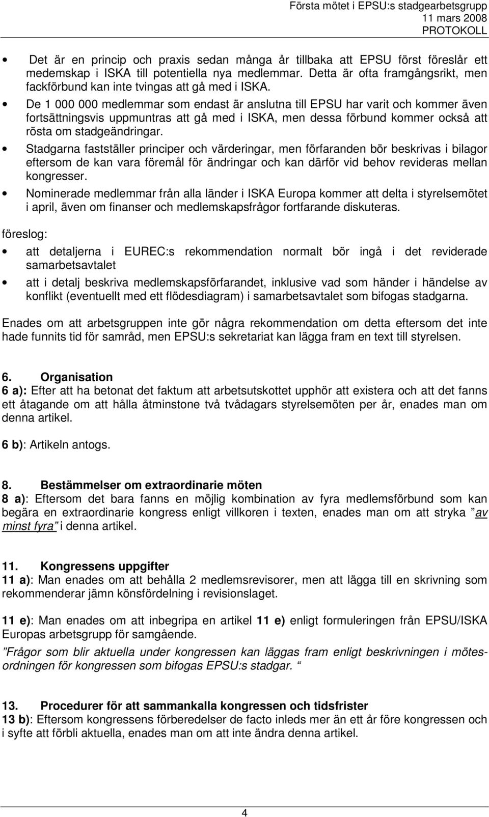 De 1 000 000 medlemmar som endast är anslutna till EPSU har varit och kommer även fortsättningsvis uppmuntras att gå med i ISKA, men dessa förbund kommer också att rösta om stadgeändringar.