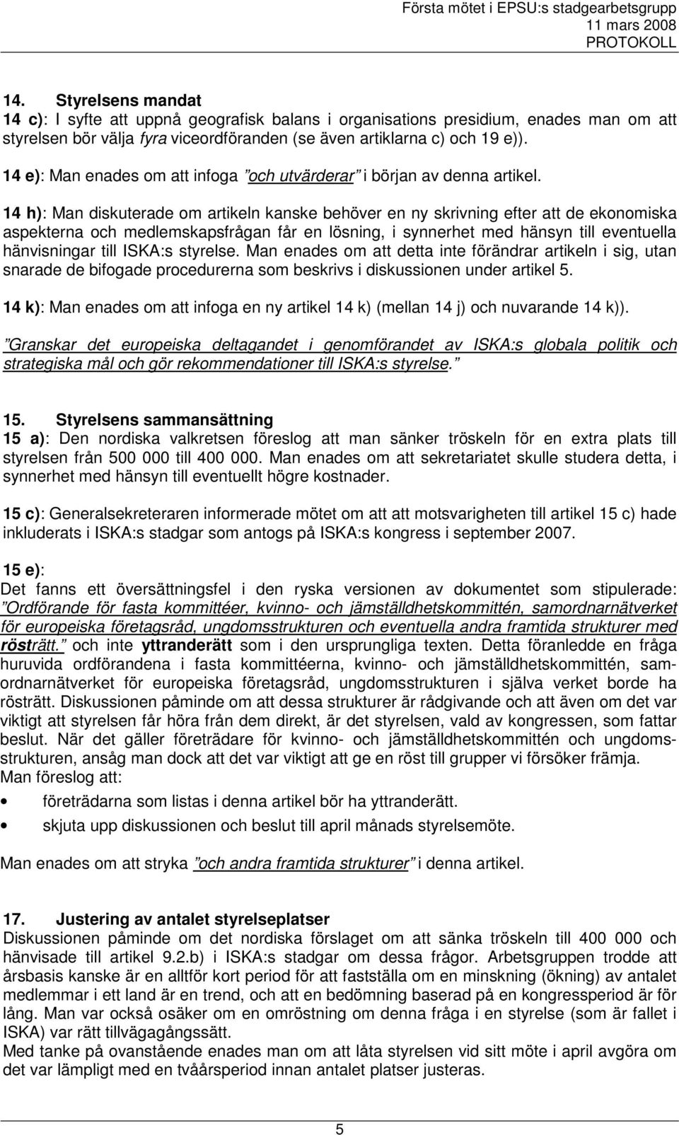 14 h): Man diskuterade om artikeln kanske behöver en ny skrivning efter att de ekonomiska aspekterna och medlemskapsfrågan får en lösning, i synnerhet med hänsyn till eventuella hänvisningar till