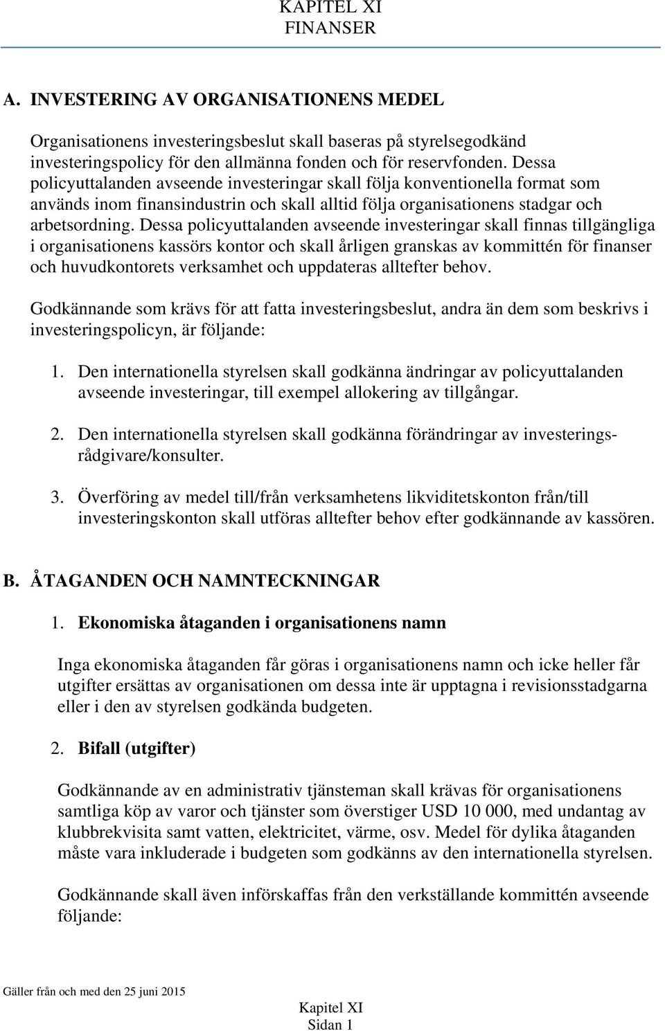 Dessa policyuttalanden avseende investeringar skall finnas tillgängliga i organisationens kassörs kontor och skall årligen granskas av kommittén för finanser och huvudkontorets verksamhet och