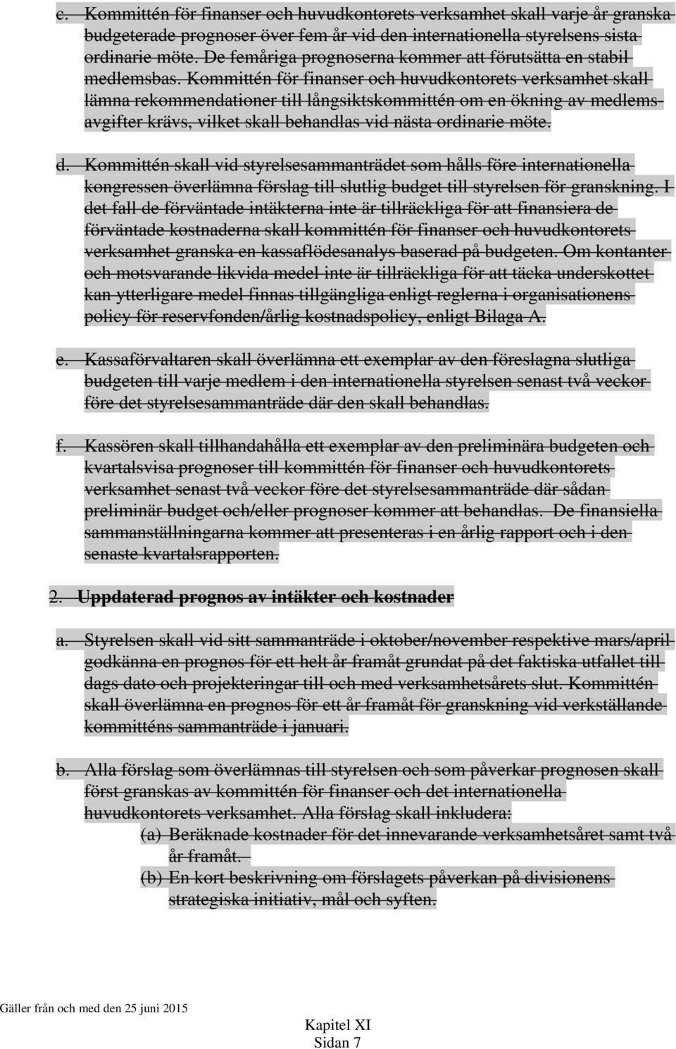 Kommittén för finanser och huvudkontorets verksamhet skall lämna rekommendationer till långsiktskommittén om en ökning av medlemsavgifter krävs, vilket skall behandlas vid nästa ordinarie möte. d.