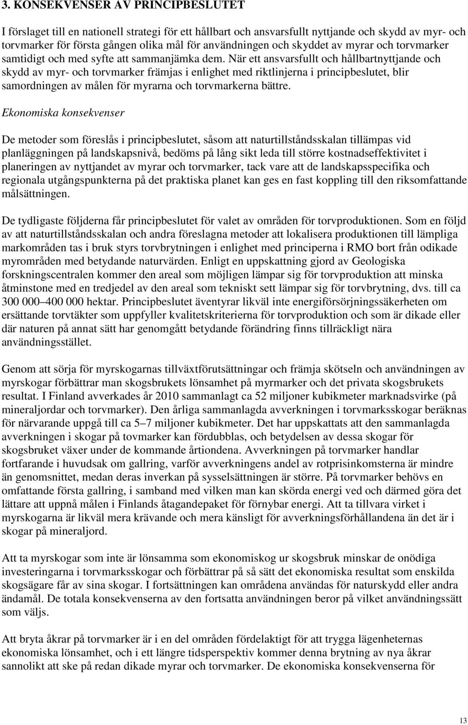 När ett ansvarsfullt och hållbartnyttjande och skydd av myr- och torvmarker främjas i enlighet med riktlinjerna i principbeslutet, blir samordningen av målen för myrarna och torvmarkerna bättre.