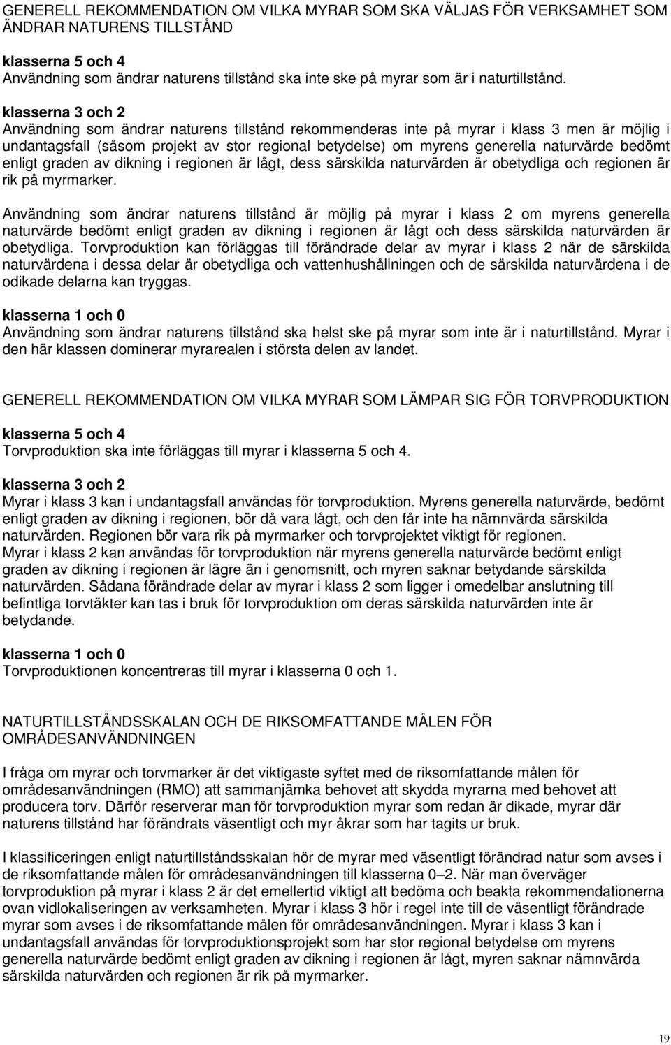 klasserna 3 och 2 Användning som ändrar naturens tillstånd rekommenderas inte på myrar i klass 3 men är möjlig i undantagsfall (såsom projekt av stor regional betydelse) om myrens generella