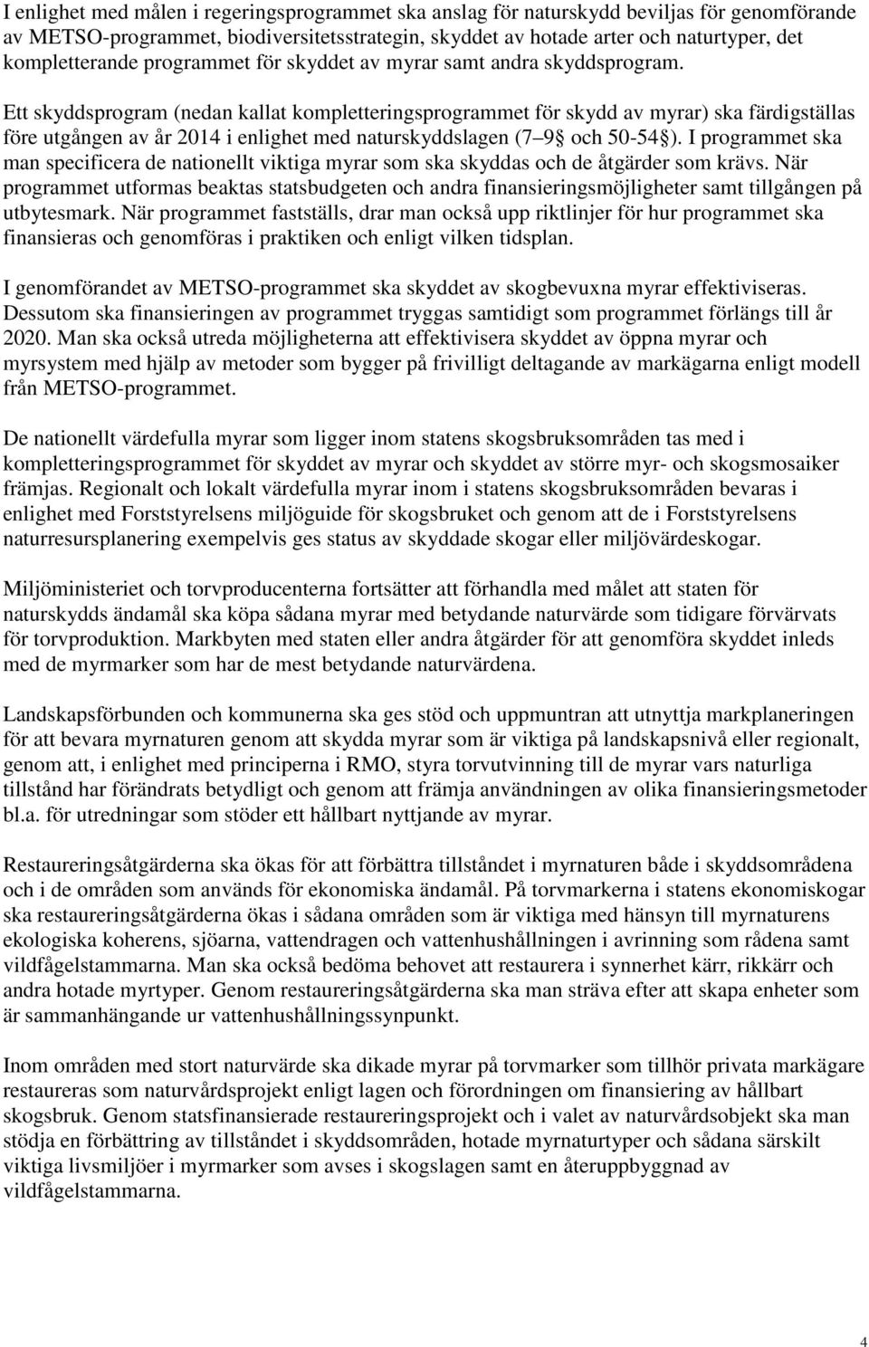 Ett skyddsprogram (nedan kallat kompletteringsprogrammet för skydd av myrar) ska färdigställas före utgången av år 2014 i enlighet med naturskyddslagen (7 9 och 50-54 ).