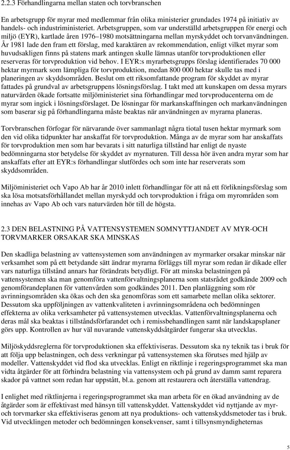 År 1981 lade den fram ett förslag, med karaktären av rekommendation, enligt vilket myrar som huvudsakligen finns på statens mark antingen skulle lämnas utanför torvproduktionen eller reserveras för