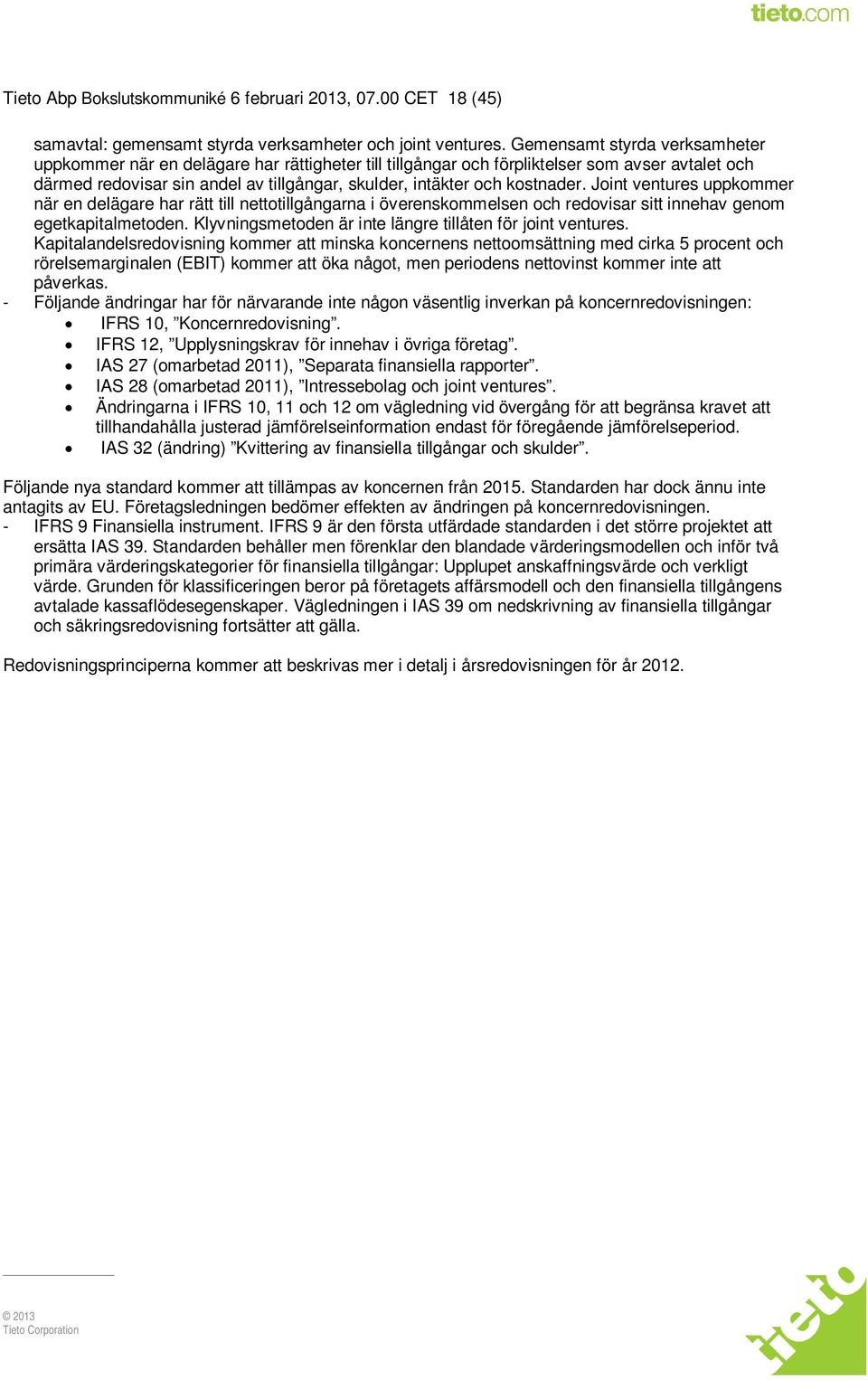 kostnader. Joint ventures uppkommer när en delägare har rätt till nettotillgångarna i överenskommelsen och redovisar sitt innehav genom egetkapitalmetoden.