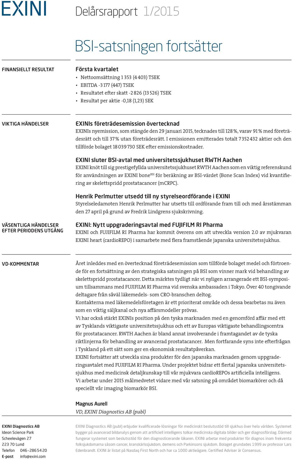 % utan företrädesrätt. I emissionen emitterades totalt 7 352432 aktier och den tillförde bolaget 18 039 730 SEK efter emissionskostnader.