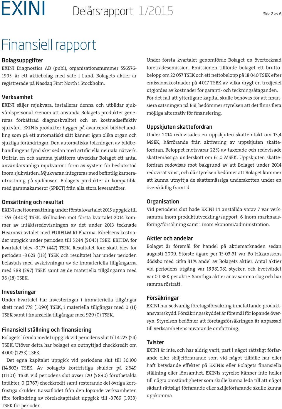 Genom att använda Bolagets produkter genereras förbättrad diagnoskvalitet och en kostnadseffektiv sjukvård.