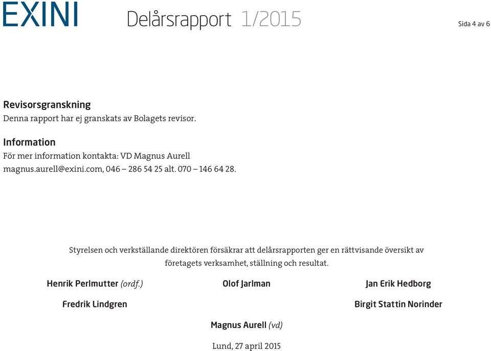 Styrelsen och verkställande direktören försäkrar att delårsrapporten ger en rättvisande översikt av företagets verksamhet,