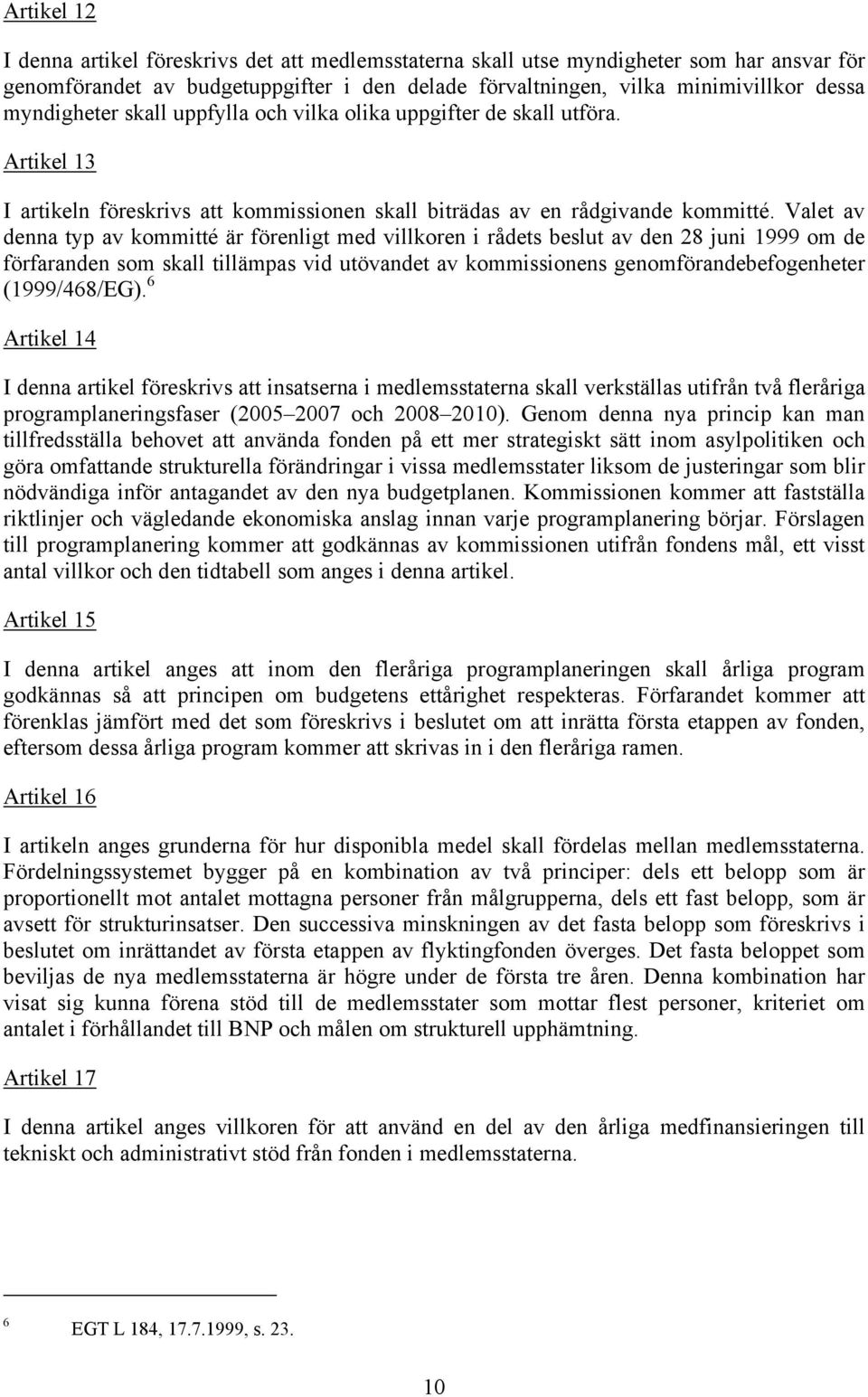 Valet av denna typ av kommitté är förenligt med villkoren i rådets beslut av den 28 juni 1999 om de förfaranden som skall tillämpas vid utövandet av kommissionens genomförandebefogenheter