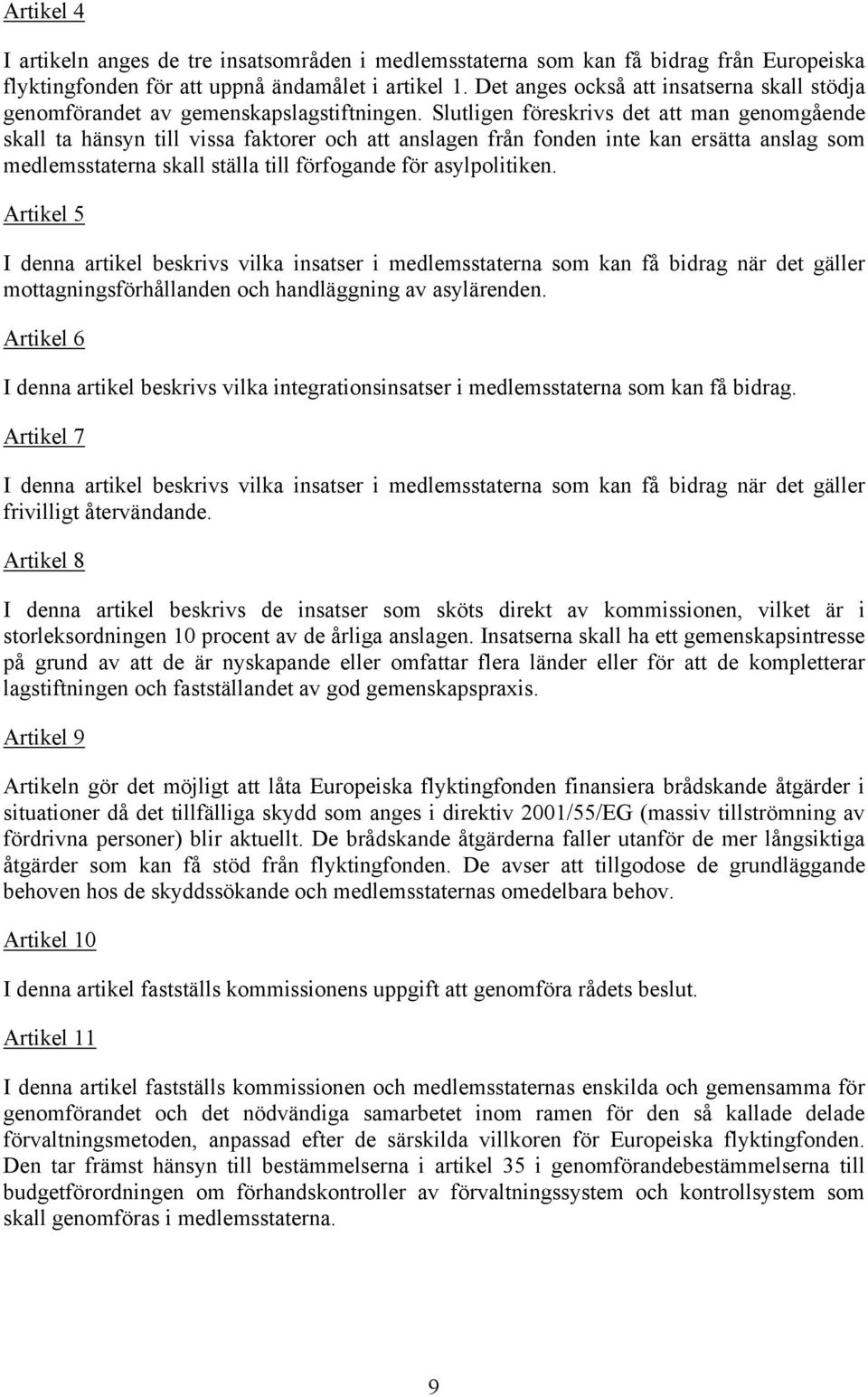 Slutligen föreskrivs det att man genomgående skall ta hänsyn till vissa faktorer och att anslagen från fonden inte kan ersätta anslag som medlemsstaterna skall ställa till förfogande för