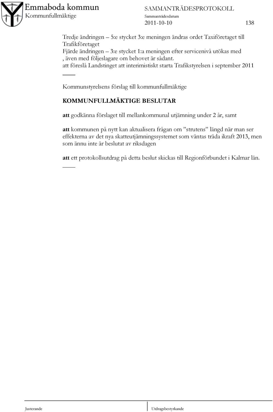 att föreslå Landstinget att interimistiskt starta Trafikstyrelsen i september 2011 Kommunstyrelsens förslag till kommunfullmäktige att godkänna förslaget till mellankommunal