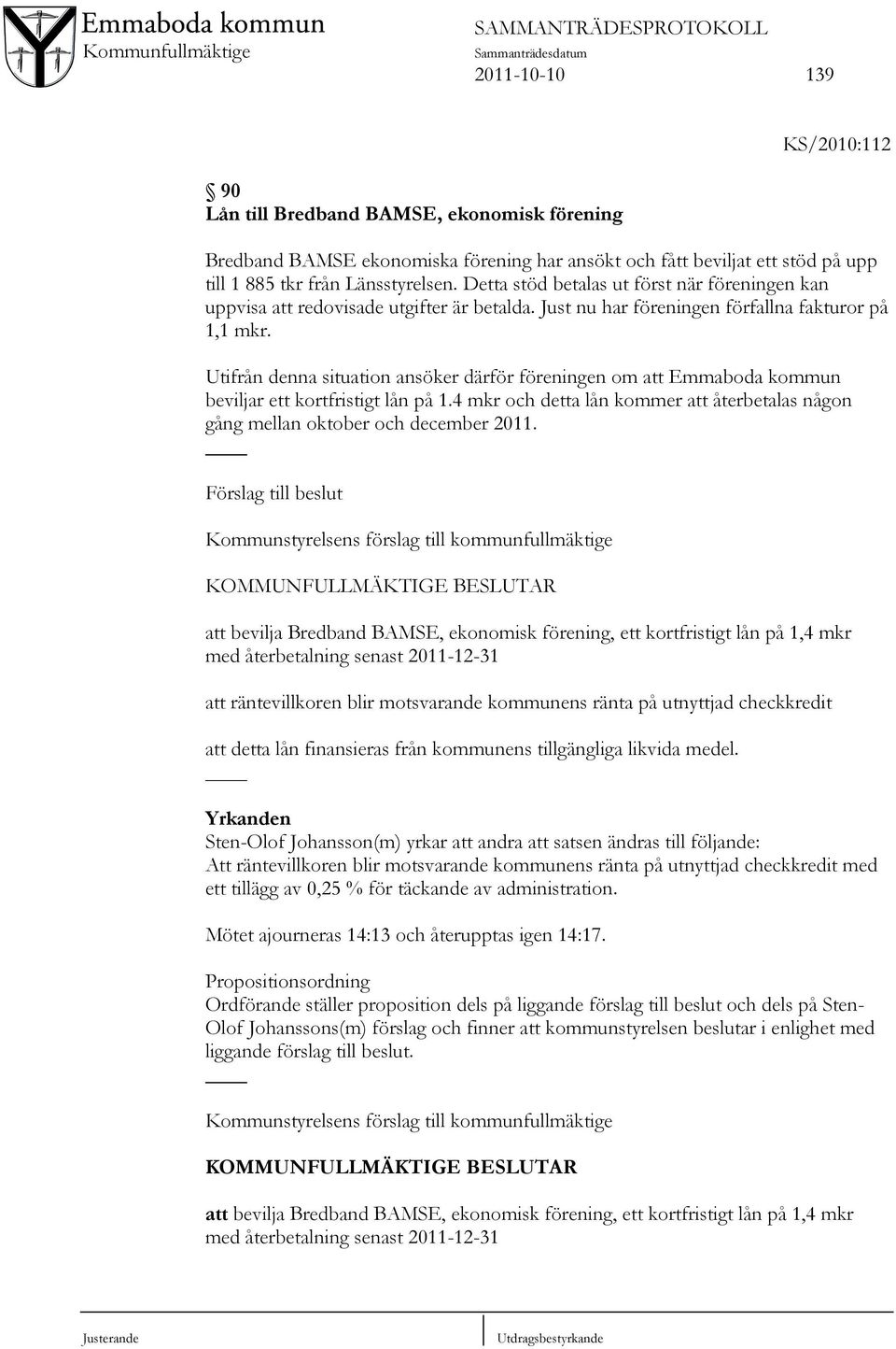 Utifrån denna situation ansöker därför föreningen om att Emmaboda kommun beviljar ett kortfristigt lån på 1.4 mkr och detta lån kommer att återbetalas någon gång mellan oktober och december 2011.