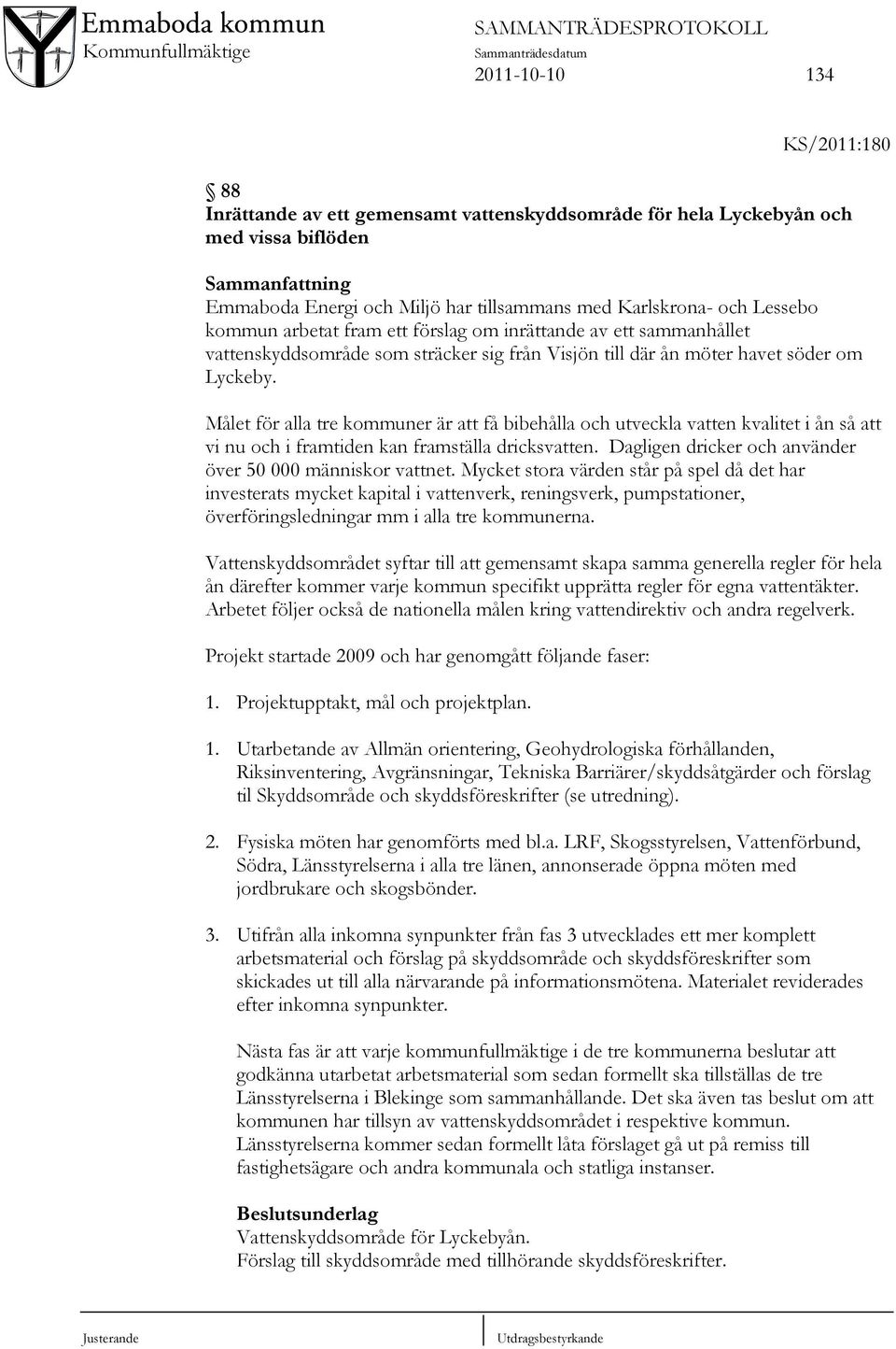 Målet för alla tre kommuner är att få bibehålla och utveckla vatten kvalitet i ån så att vi nu och i framtiden kan framställa dricksvatten. Dagligen dricker och använder över 50 000 människor vattnet.