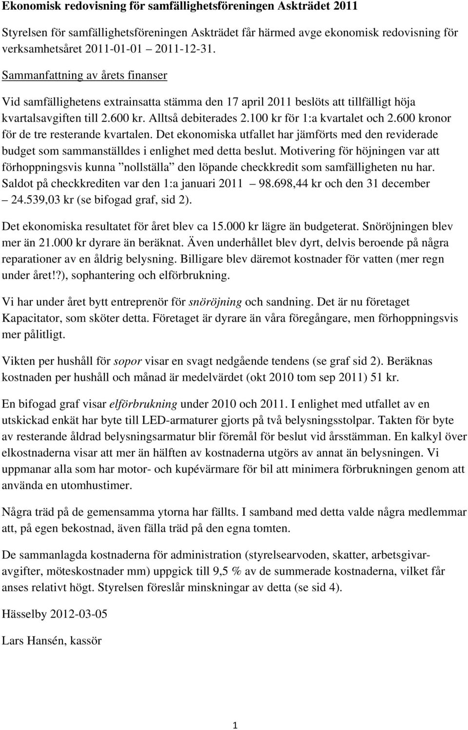 6 kronor för de tre resternde kvrtlen. Det ekonomisk utfllet hr jämförts med den reviderde budget som smmnställdes i enlighet med dett beslut.