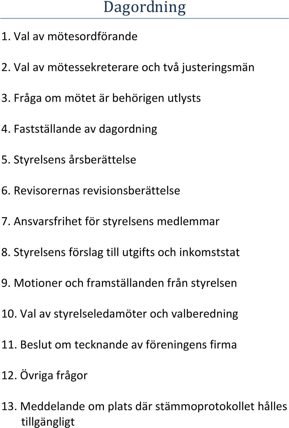 Ansvrsfrihet för styrelsens medlemmr 8. Styrelsens förslg till utgifts och inkomststt 9.