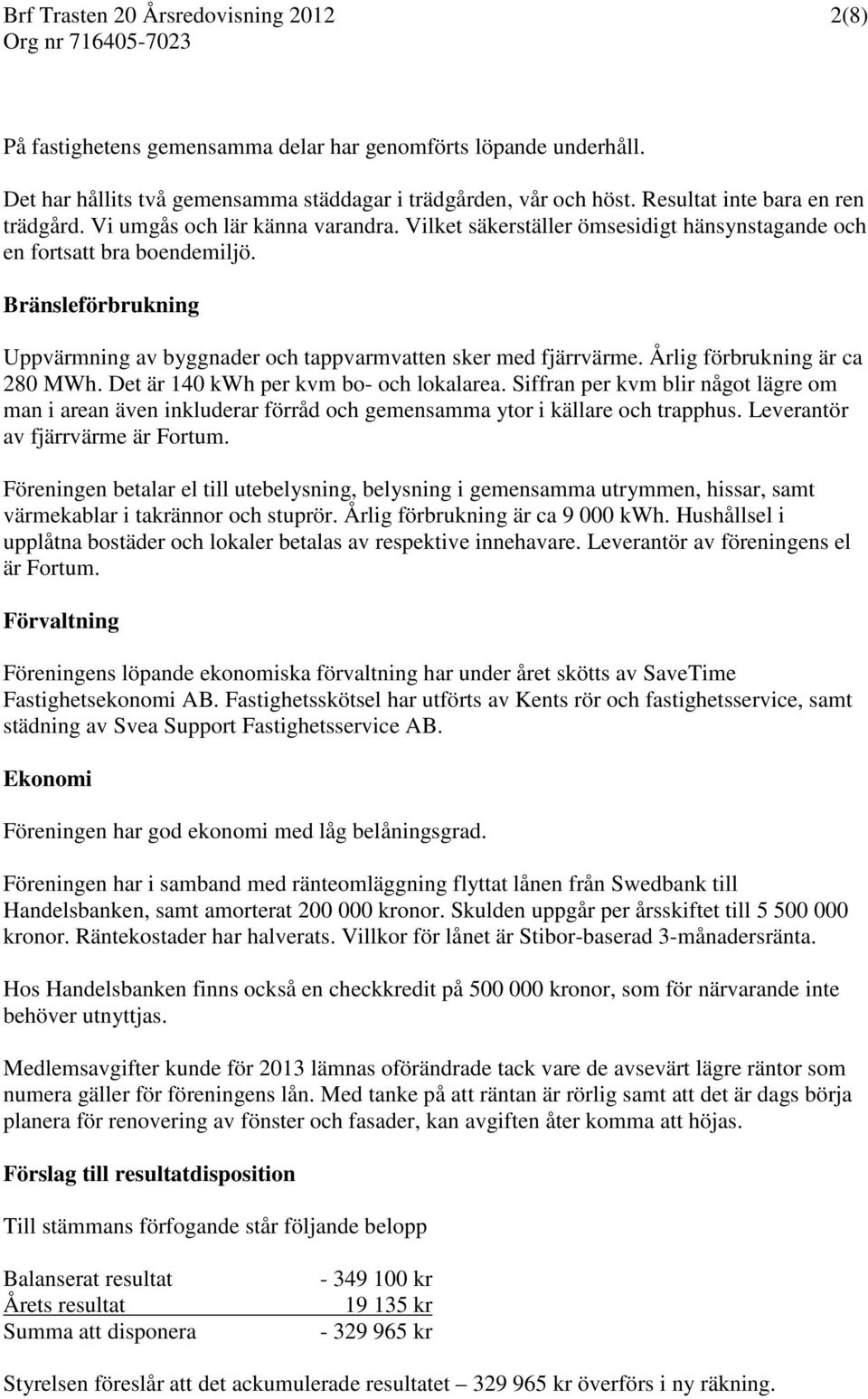 Bränsleförbrukning Uppvärmning av byggnader och tappvarmvatten sker med fjärrvärme. Årlig förbrukning är ca 280 MWh. Det är 140 kwh per kvm bo- och lokalarea.