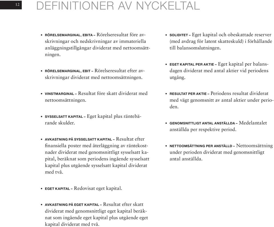soliditet Eget kapital och obeskattade reserver (med avdrag för latent skatteskuld) i förhållande till balansomslutningen.