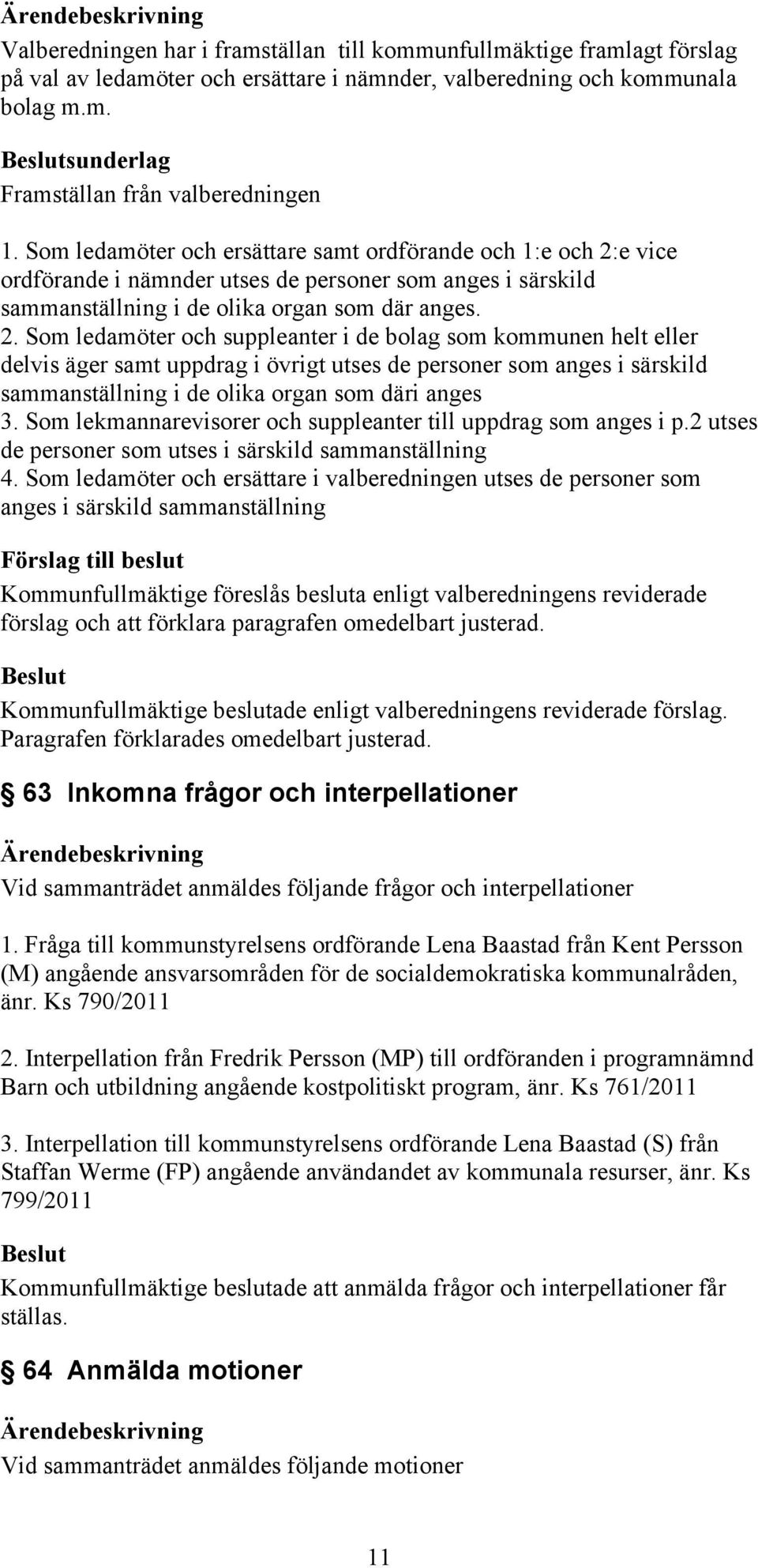 e vice ordförande i nämnder utses de personer som anges i särskild sammanställning i de olika organ som där anges. 2.