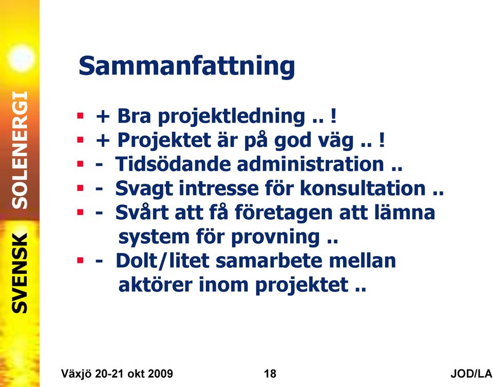 . - Svårt att få företagen att lämna system för provning.