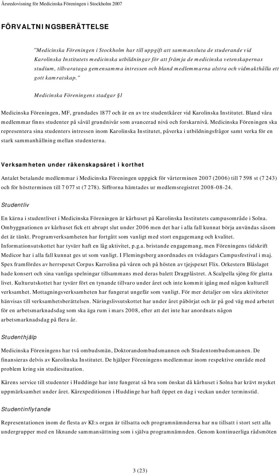 Medicinska Föreningens stadgar 1 Medicinska Föreningen, MF, grundades 1877 och är en av tre studentkårer vid Karolinska Institutet.