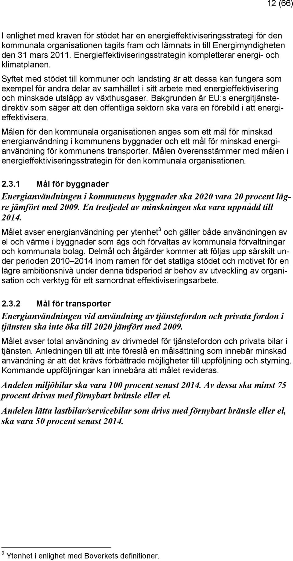 Syftet med stödet till kommuner och landsting är att dessa kan fungera som exempel för andra delar av samhället i sitt arbete med energieffektivisering och minskade utsläpp av växthusgaser.