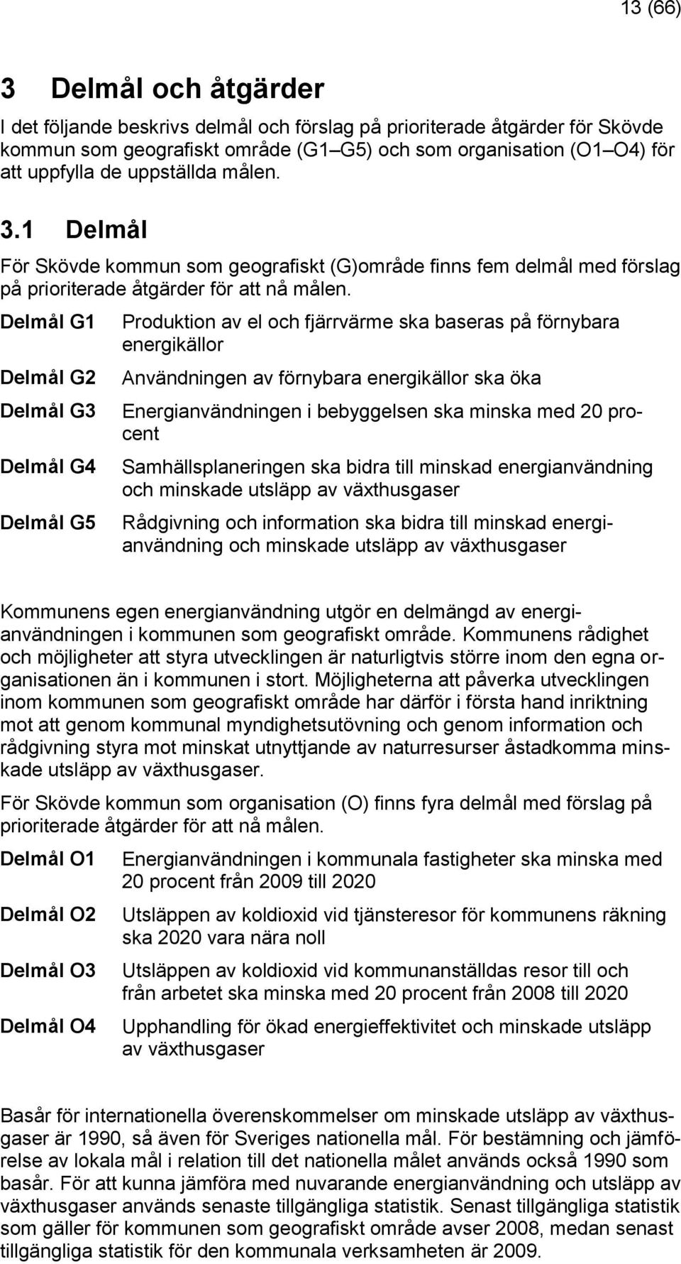 Delmål G1 Delmål G2 Delmål G3 Delmål G4 Delmål G5 Produktion av el och fjärrvärme ska baseras på förnybara energikällor Användningen av förnybara energikällor ska öka Energianvändningen i bebyggelsen