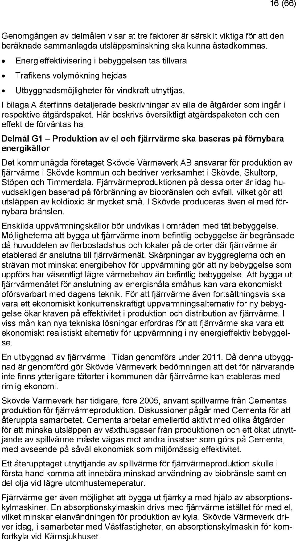 I bilaga A återfinns detaljerade beskrivningar av alla de åtgärder som ingår i respektive åtgärdspaket. Här beskrivs översiktligt åtgärdspaketen och den effekt de förväntas ha.