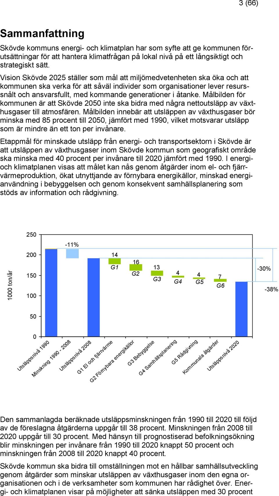 generationer i åtanke. Målbilden för kommunen är att Skövde 2050 inte ska bidra med några nettoutsläpp av växthusgaser till atmosfären.