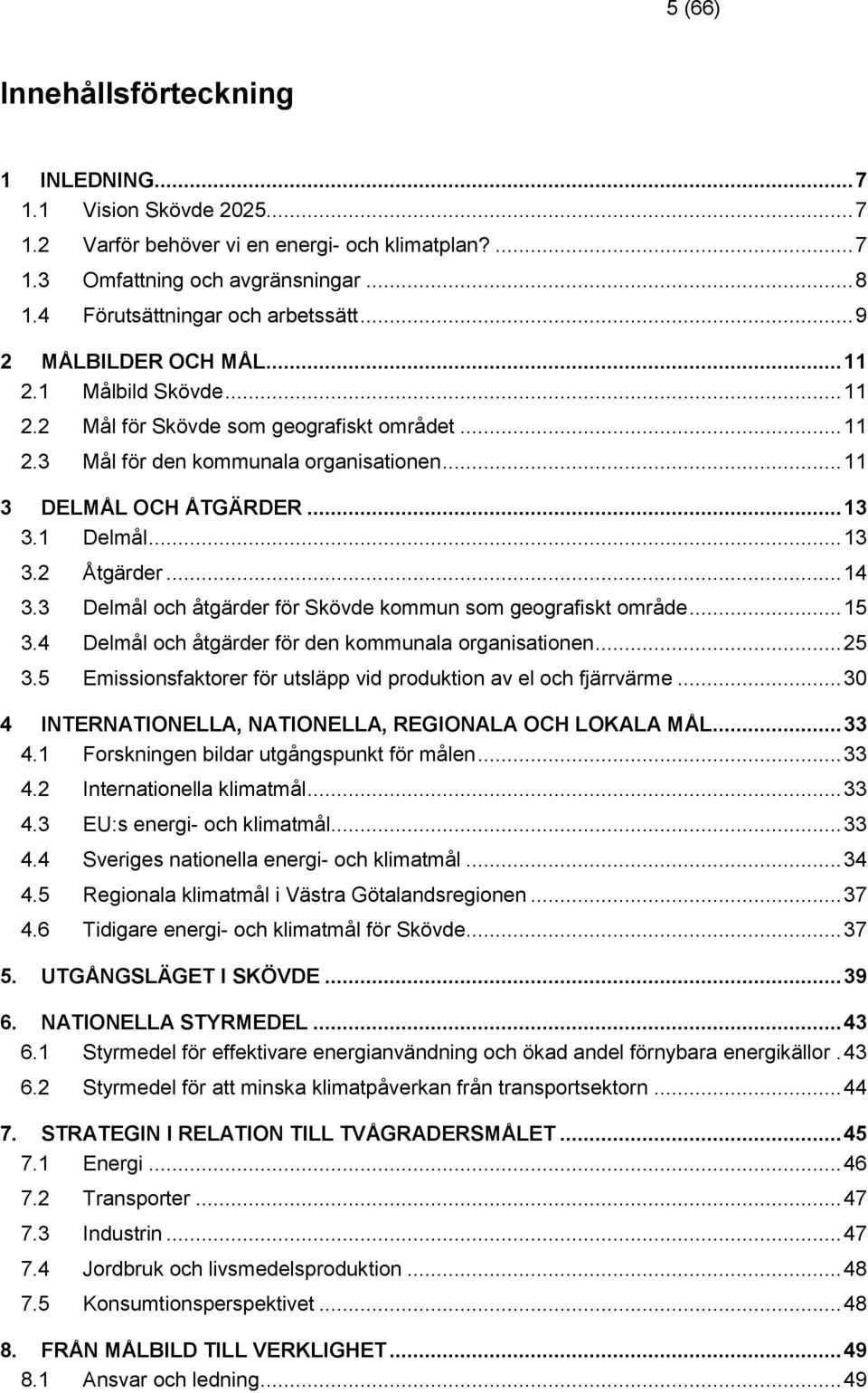 .. 14 3.3 Delmål och åtgärder för Skövde kommun som geografiskt område... 15 3.4 Delmål och åtgärder för den kommunala organisationen... 25 3.