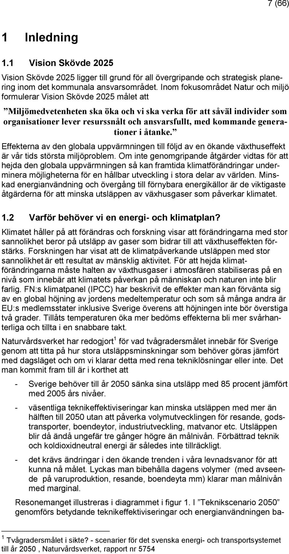 med kommande generationer i åtanke. Effekterna av den globala uppvärmningen till följd av en ökande växthuseffekt är vår tids största miljöproblem.