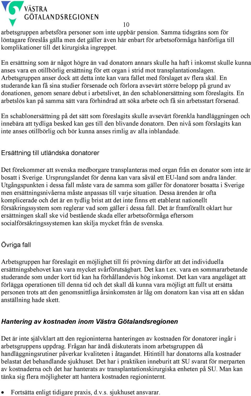 En ersättning som är något högre än vad donatorn annars skulle ha haft i inkomst skulle kunna anses vara en otillbörlig ersättning för ett organ i strid mot transplantationslagen.