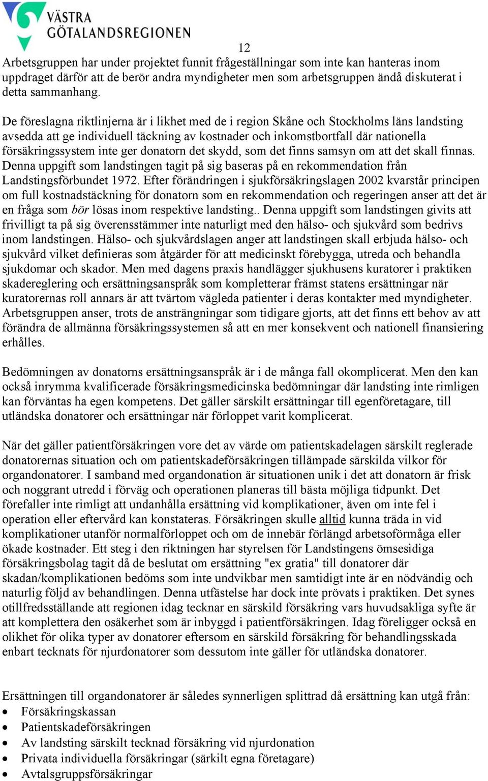 ger donatorn det skydd, som det finns samsyn om att det skall finnas. Denna uppgift som landstingen tagit på sig baseras på en rekommendation från Landstingsförbundet 1972.